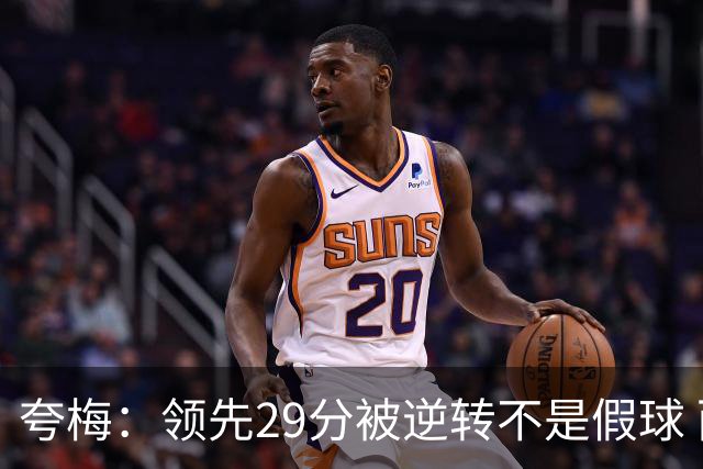 夸梅：领先29分被逆转不是假球 而是盲目追求3分的糟糕篮球风格